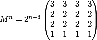 M^n=2^{n-3}\begin{pmatrix} 3 &3 &3 &3 \\ 2 &2 &2 &2 \\ 2 &2 &2 &2 \\ 1 &1 &1 &1 \end{pmatrix}